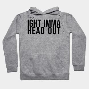 Ight Imma Head Out Hoodie